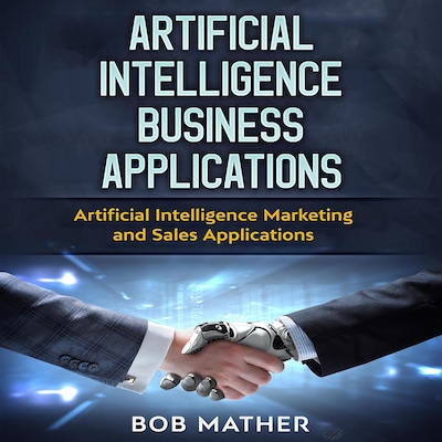 Artificial Intelligence Business Applications: Artificial Intelligence Marketing and Sales Applications – omslag til lydbogen af Bob Mather