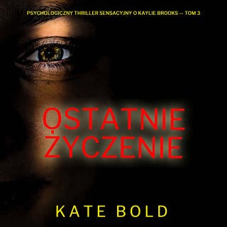 Ostatnie życzenie (Psychologiczny thriller sensacyjny o Kaylie Brooks — Tom 3) – okładka audiobooka, autor Kate Bold