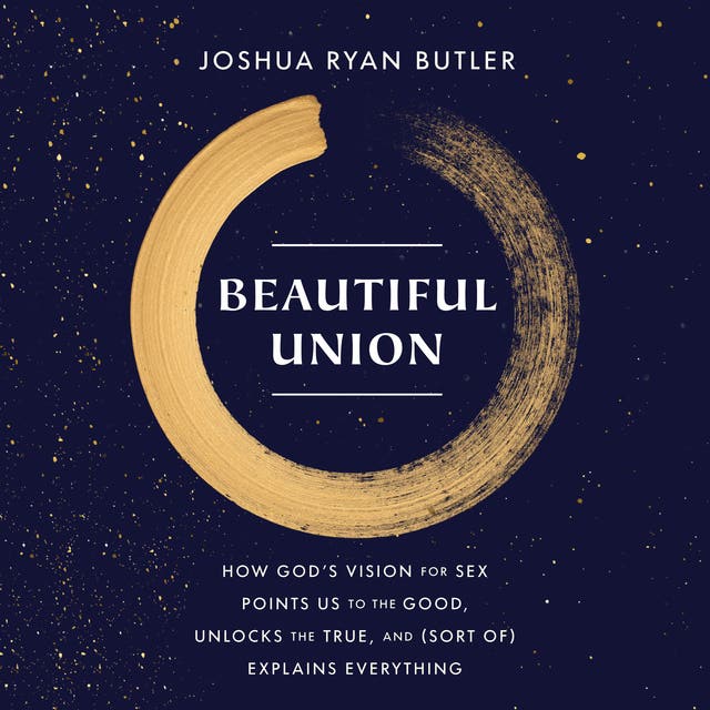 Beautiful Union: How God's Vision for Sex Points Us to the Good, Unlocks the True, and (Sort of) Explains Everything – omslag til lydbogen af Joshua Ryan Butler