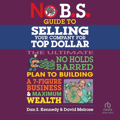 No B.S. Guide to Selling Your Company for Top Dollar – omslag til lydbogen af Dan S. Kennedy, David Melrose