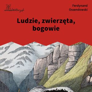 Ludzie, zwierzęta, bogowie – okładka audiobooka, autor Antoni Ferdynand Ossendowski