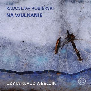 Na wulkanie – okładka audiobooka, autor Radosław Kobierski