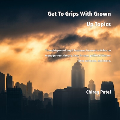 Get To Grips With Grown Up Topics Thought-provoking & business focused articles on management theory, law, Occupy, political Warner Bros cartoons, and more – omslag til lydbogen af Chirag Patel