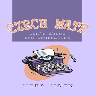 Czech Mate:  Don't Shoot the Journalist – omslag till ljudboken av Mira Mack