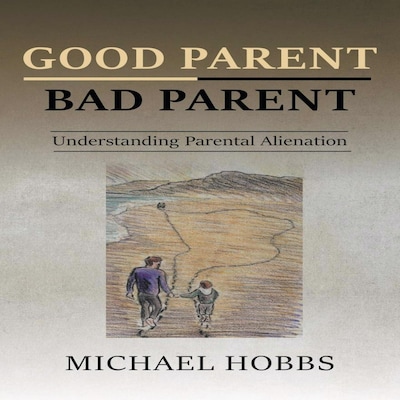 Good Parent - Bad Parent:  Understanding Parental Alienation