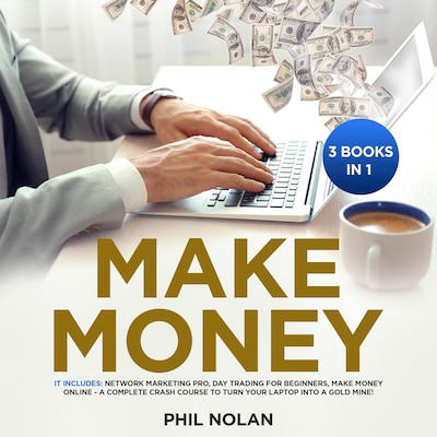 Make Money 3 Books in 1: It includes: Network Marketing Pro, Day Trading for Beginners, Make Money Online - A Complete Crash Course to turn your Laptop into a Gold Mine! – omslag til lydbogen af Phil Nolan