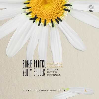 Białe płatki, złoty środek. Historie rodzinne – okładka audiobooka, autor Reszka Paweł Piotr