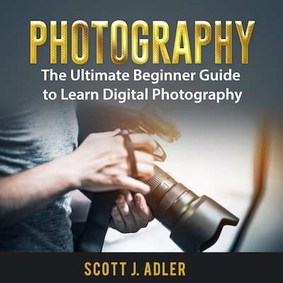 Photography: The Ultimate Beginner Guide to Learn Digital Photography – omslag til lydbogen af Scott J. Adler