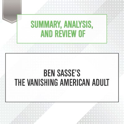 Summary, Analysis, and Review of Ben Sasse's The Vanishing American Adult