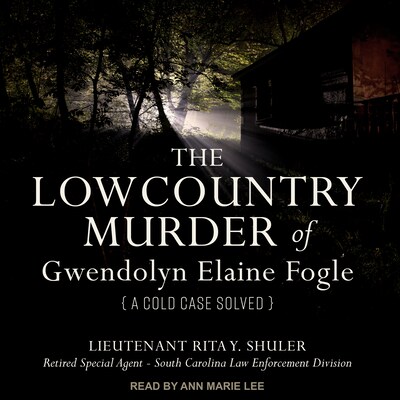 The Lowcountry Murder of Gwendolyn Elaine Fogle – omslag til lydbogen af Lieutenant Rita Y. Shuler, Retired Special Agent, SC Law Enforcement