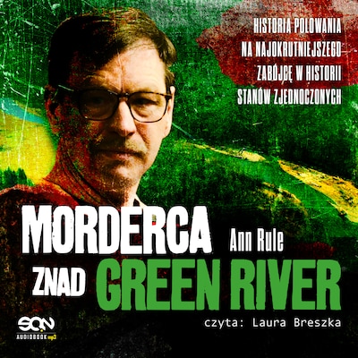 Morderca znad Green River. Historia polowania na najokrutniejszego zabójcę w historii Stanów Zjednoczonych – okładka audiobooka, autor Ann Rule