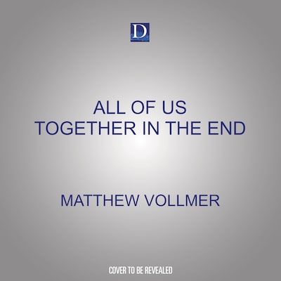All of Us Together in the End