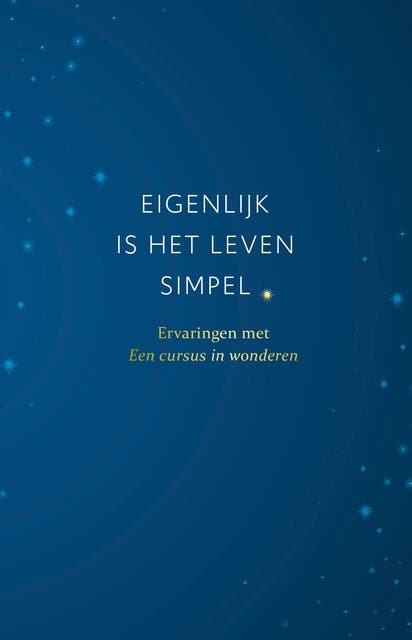Eigenlijk is het leven simpel: Ervaringen met Een cursus in wonderen
