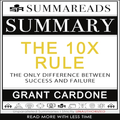 Summary of The 10X Rule: The Only Difference Between Success and Failure by Grant Cardone