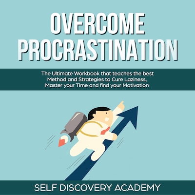 Overcome Procrastination: The Ultimate Workbook that teaches the best Method and Strategies to Cure Laziness, Master your Time and find your Motivation