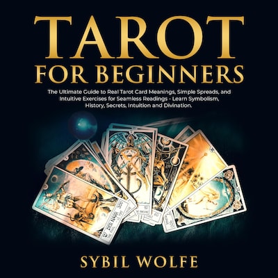 Tarot for Beginners: The Ultimate Guide to Real Tarot Card Meanings, Simple Spreads, and Intuitive Exercises for Seamless Readings - Learn Symbolism, History, Secrets, Intuition and Divination.