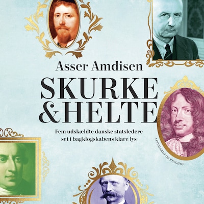 Skurke og helte - fem udskældte danske statsledere set i bagklogskabens lys – omslag til lydbogen af Asser Amdisen