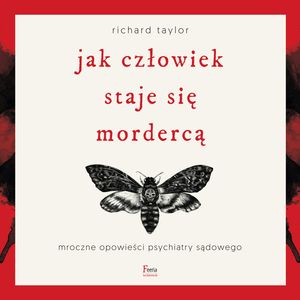 Jak człowiek staje się mordercą. Mroczne opowieści psychiatry sądowego – okładka audiobooka, autor Richard Taylor