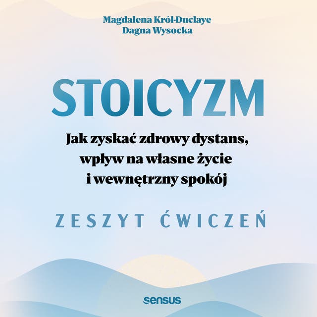 Stoicyzm. Jak zyskać zdrowy dystans, wpływ na własne życie i wewnętrzny spokój. Zeszyt ćwiczeń
