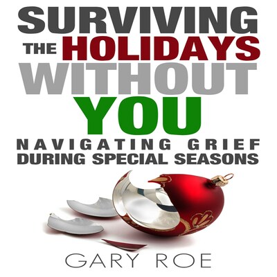Surviving the Holidays Without You: Navigating Grief During Special Seasons – omslag til lydbogen af Gary Roe