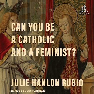 Can You Be a Catholic and a Feminist? – omslag til lydbogen af Julie Hanlon Rubio