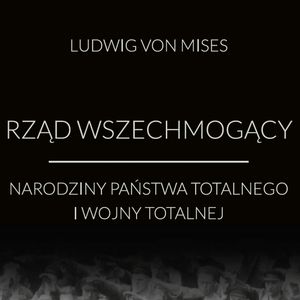 Rząd wszechmogący: narodziny państwa totalnego i wojny totalnej – okładka audiobooka, autor Ludwig von Mises