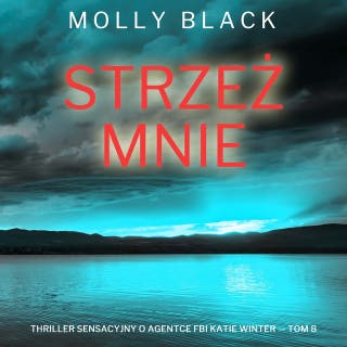 Strzeż mnie (Thriller sensacyjny o agentce FBI Katie Winter — Tom 8) – okładka audiobooka, autor Molly Black