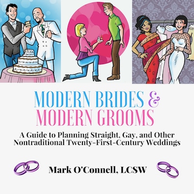 Modern Brides & Modern Grooms: A Guide to Planning Straight, Gay, and Other Nontraditional Twenty-First-Century Weddings