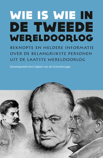 Wie is wie in de Tweede Wereldoorlog: Beknopte en heldere informatie over de belangrijkste personen uit de laatste wereldoorlog