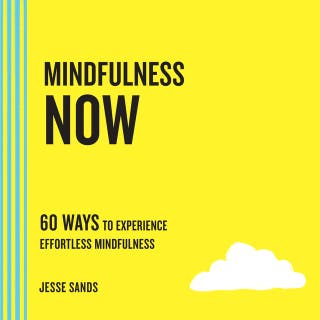 Mindfulness Now: 60 Ways to Experience Effortless Mindfulness