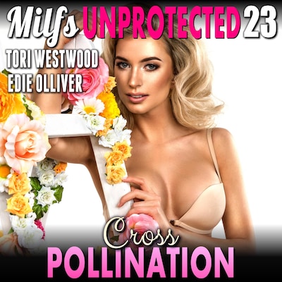 Cross Pollination : Milfs Unprotected 23  (Breeding Erotica Milf Erotica)