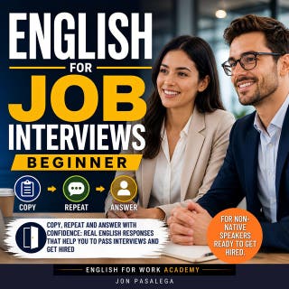 English for Job Interviews. Beginner: Copy, Repeat and Answer with Confidence: Real English Responses That Help You to Pass Interviews and Get Hired