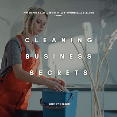Cleaning Business Secrets: Launch and Scale a Residential & Commercial Cleaning Empire – omslag til lydbogen af Johnny Nelson