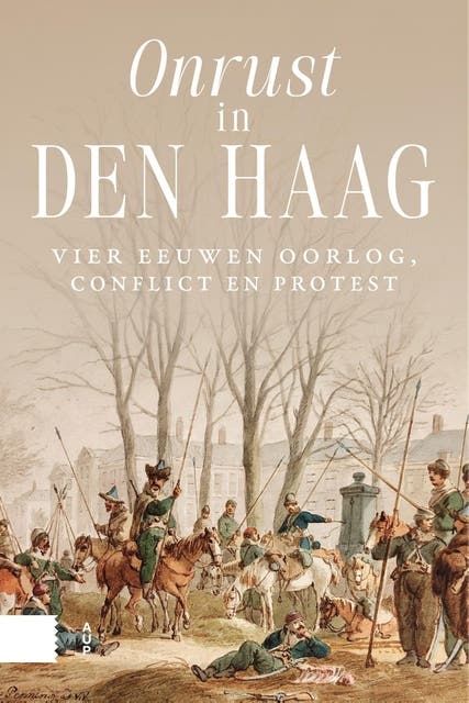 Onrust in Den Haag: Vier eeuwen oorlog, conflict en protest