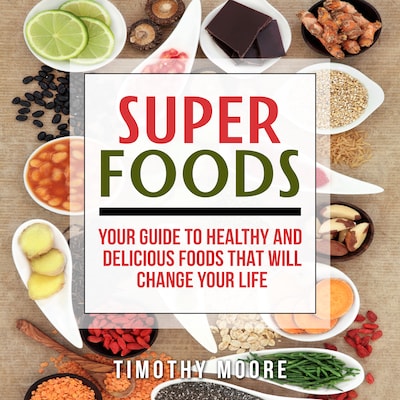 Superfoods: Your Guide to Healthy and Delicious Foods That Will Change Your Life – omslag til lydbogen af Timothy Moore