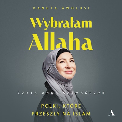Wybrałam Allaha. Polki, które przeszły na Islam – okładka audiobooka, autor Danuta Awolusi