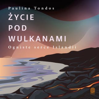 Życie pod wulkanami. Ogniste serce Islandii