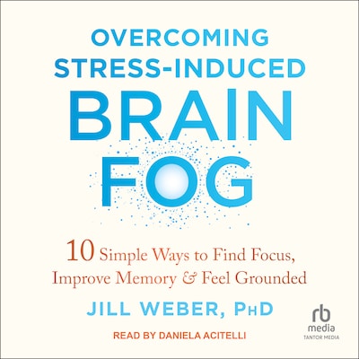 Overcoming Stress-Induced Brain Fog – omslag til lydbogen af Jill Weber, PhD