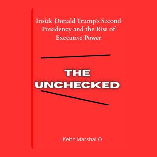 THE UNCHECKED: Inside Donald Trump's Second Presidency and the Rise of Executive Power – omslag till ljudboken av Keith Marshal O