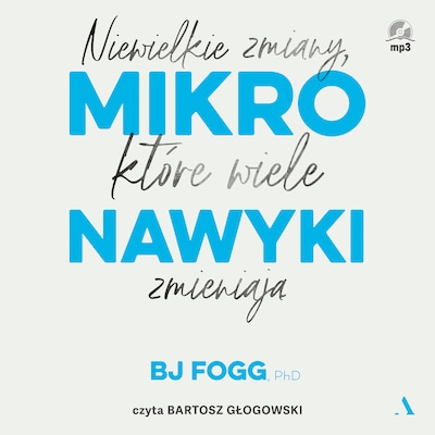Mikronawyki. Niewielkie zmiany, które wiele zmieniają – okładka audiobooka, autor BJ Fogg