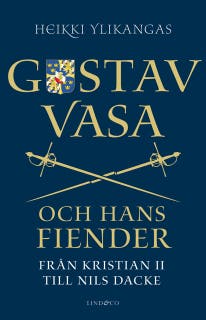 Gustav Vasa och hans fiender: Från Kristian II till Nils Dacke