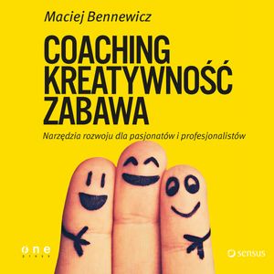 COACHING, KREATYWNOŚĆ, ZABAWA. Narzędzia rozwoju dla pasjonatów i profesjonalistów – okładka audiobooka, autor Maciej Bennewicz