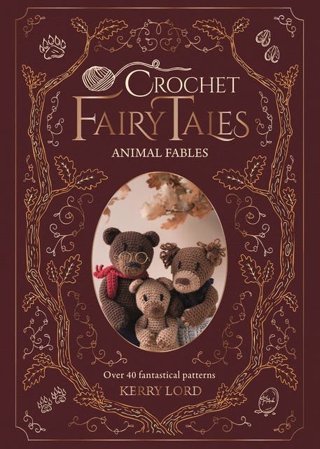 Crochet Fairy Tales: Animal Fables: Over 40 fantastical patterns