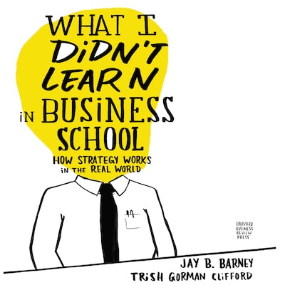What I Didn't Learn in Business School – omslag til lydbogen af Jay Barney, Trish Gorman Clifford