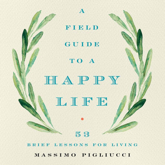 A Field Guide to a Happy Life: 53 Brief Lessons for Living – omslag til lydbogen af Massimo Pigliucci