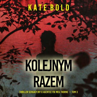 Kolejnym razem (Thriller sensacyjny o agentce FBI Meg Thorne — Tom 3) – okładka audiobooka, autor Kate Bold