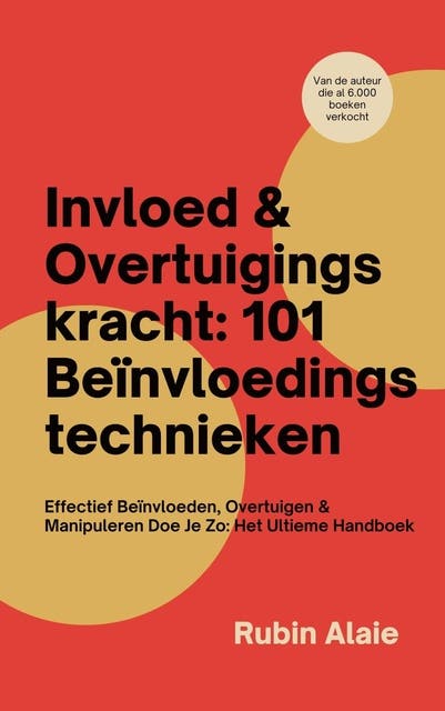 Invloed & Overtuigingskracht: 101 Beïnvloedingstechnieken: Effectief Beïnvloeden, Overtuigen & Manipuleren Doe Je Zo: Het Ultieme Handboek – omslag van het luisterboek van Rubin Alaie
