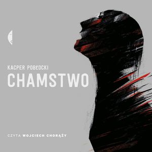 Chamstwo – okładka audiobooka, autor Kacper Pobłocki