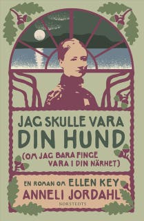Jag skulle vara din hund (om jag bara finge vara i din närhet) : en roman om Ellen Key
