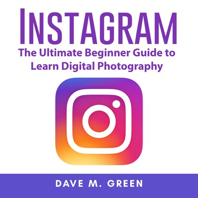 Instagram: The Ultimate Guide for Using Instagram Marketing to Gain Millions of Followers and Generate Profits – omslag til lydbogen af Dave M. Green